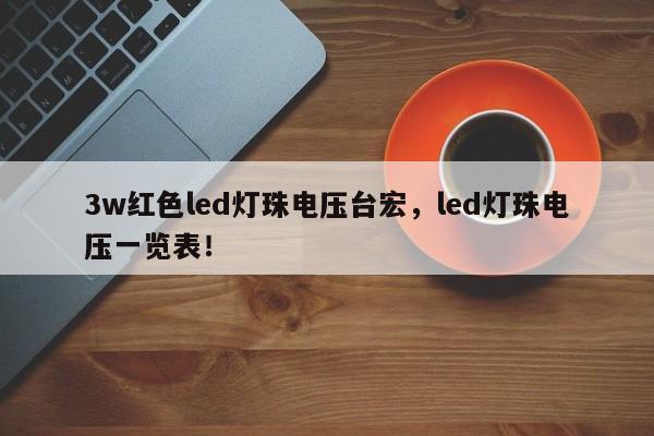 3w红色led灯珠电压台宏,led灯珠电压一览表!-第1张图片-LED灯珠-LED灯珠贴片-LED灯珠厂家台宏光电 3w红色led灯珠电压台宏,led灯珠电压一览表!-第1张图片-LED灯珠-LED灯珠贴片-LED灯珠厂家台宏光电