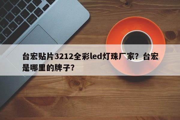 台宏贴片3212全彩led灯珠厂家?台宏是哪里的牌子?-第1张图片-LED灯珠-LED灯珠贴片-LED灯珠厂家台宏光电 台宏贴片3212全彩led灯珠厂家?台宏是哪里的牌子?-第1张图片-LED灯珠-LED灯珠贴片-LED灯珠厂家台宏光电