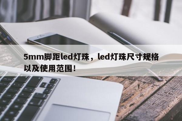 5mm脚距led灯珠,led灯珠尺寸规格以及使用范围!-第1张图片-LED灯珠-LED灯珠贴片-LED灯珠厂家台宏光电 5mm脚距led灯珠,led灯珠尺寸规格以及使用范围!-第1张图片-LED灯珠-LED灯珠贴片-LED灯珠厂家台宏光电