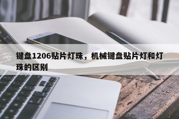 键盘1206贴片灯珠，机械键盘贴片灯和灯珠的区别-第1张图片-LED灯珠-LED灯珠贴片-LED灯珠厂家台宏光电