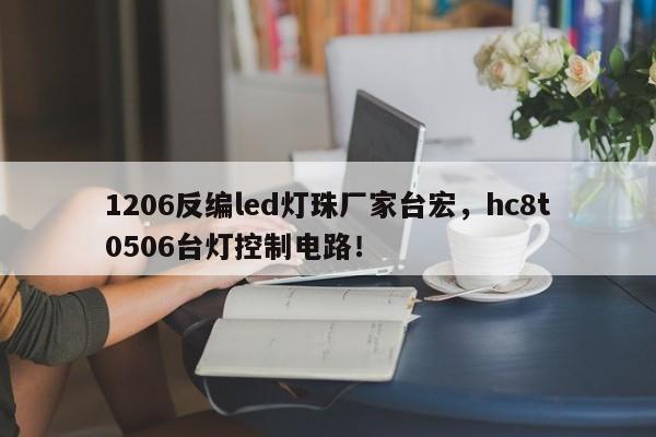 1206反编led灯珠厂家台宏，hc8t0506台灯控制电路！-第1张图片-LED灯珠-LED灯珠贴片-LED灯珠厂家台宏光电