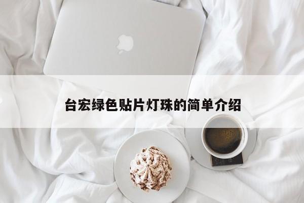 台宏绿色贴片灯珠的简单介绍-第1张图片-LED灯珠-LED灯珠贴片-LED灯珠厂家台宏光电 台宏绿色贴片灯珠的简单介绍-第1张图片-LED灯珠-LED灯珠贴片-LED灯珠厂家台宏光电