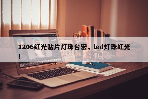 1206红光贴片灯珠台宏,led灯珠红光!-第1张图片-LED灯珠-LED灯珠贴片-LED灯珠厂家台宏光电 1206红光贴片灯珠台宏,led灯珠红光!-第1张图片-LED灯珠-LED灯珠贴片-LED灯珠厂家台宏光电