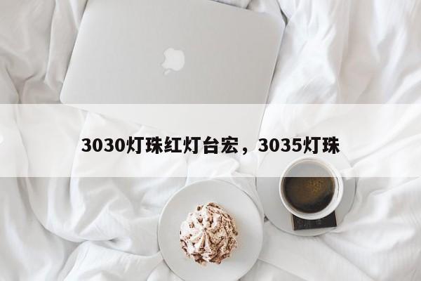 3030灯珠红灯台宏，3035灯珠-第1张图片-LED灯珠-LED灯珠贴片-LED灯珠厂家台宏光电