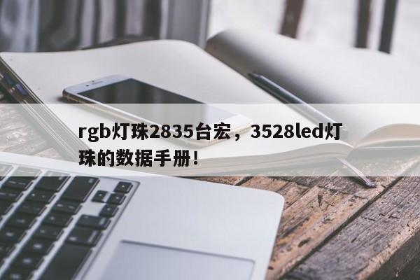rgb灯珠2835台宏，3528led灯珠的数据手册！-第1张图片-LED灯珠-LED灯珠贴片-LED灯珠厂家台宏光电
