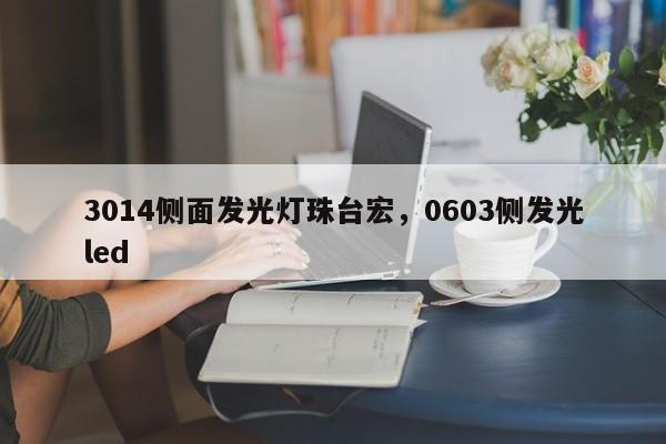 3014侧面发光灯珠台宏，0603侧发光led-第1张图片-LED灯珠-LED灯珠贴片-LED灯珠厂家台宏光电
