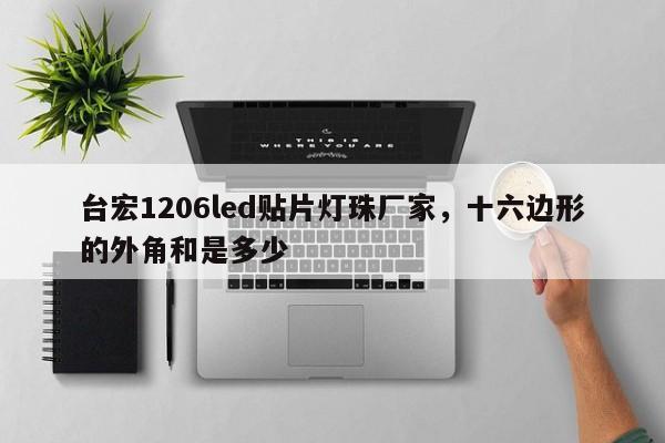 台宏1206led贴片灯珠厂家，十六边形的外角和是多少-第1张图片-LED灯珠-LED灯珠贴片-LED灯珠厂家台宏光电