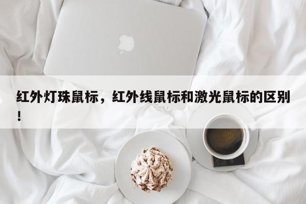 红外灯珠鼠标,红外线鼠标和激光鼠标的区别!-第1张图片-LED灯珠-LED灯珠贴片-LED灯珠厂家台宏光电 红外灯珠鼠标,红外线鼠标和激光鼠标的区别!-第1张图片-LED灯珠-LED灯珠贴片-LED灯珠厂家台宏光电