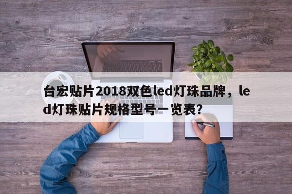 台宏贴片2018双色led灯珠品牌,led灯珠贴片规格型号一览表?-第1张图片-LED灯珠-LED灯珠贴片-LED灯珠厂家台宏光电 台宏贴片2018双色led灯珠品牌,led灯珠贴片规格型号一览表?-第1张图片-LED灯珠-LED灯珠贴片-LED灯珠厂家台宏光电