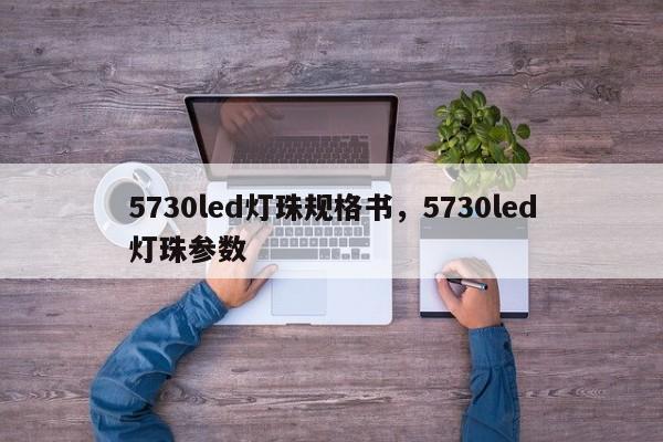 5730led灯珠规格书，5730led灯珠参数-第1张图片-LED灯珠-LED灯珠贴片-LED灯珠厂家台宏光电