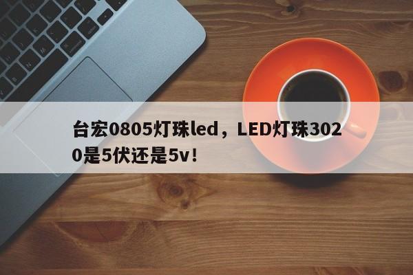台宏0805灯珠led,LED灯珠3020是5伏还是5v!-第1张图片-LED灯珠-LED灯珠贴片-LED灯珠厂家台宏光电 台宏0805灯珠led,LED灯珠3020是5伏还是5v!-第1张图片-LED灯珠-LED灯珠贴片-LED灯珠厂家台宏光电