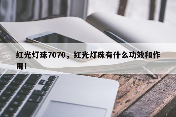 红光灯珠7070,红光灯珠有什么功效和作用!-第1张图片-LED灯珠-LED灯珠贴片-LED灯珠厂家台宏光电 红光灯珠7070,红光灯珠有什么功效和作用!-第1张图片-LED灯珠-LED灯珠贴片-LED灯珠厂家台宏光电