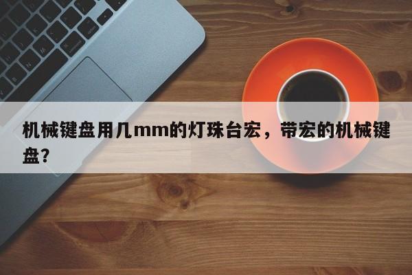 机械键盘用几mm的灯珠台宏,带宏的机械键盘?-第1张图片-LED灯珠-LED灯珠贴片-LED灯珠厂家台宏光电 机械键盘用几mm的灯珠台宏,带宏的机械键盘?-第1张图片-LED灯珠-LED灯珠贴片-LED灯珠厂家台宏光电